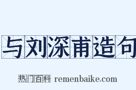 与刘深甫造句是什么意思的图片